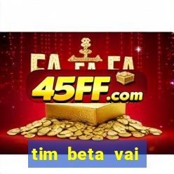 tim beta vai acabar 2024